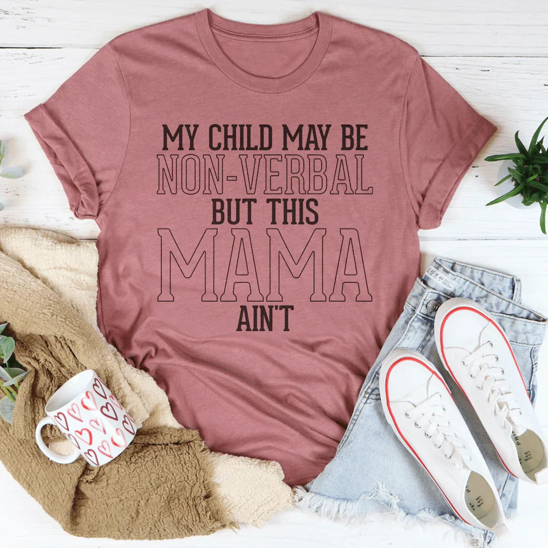 My Child May Be Be Non-Verbal But This Mama Ain't Tee