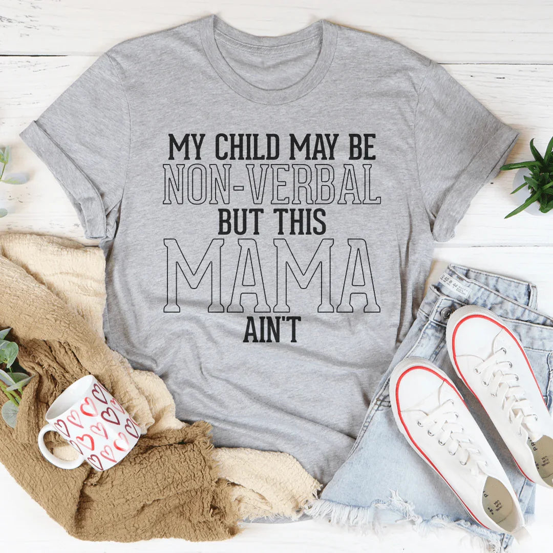 My Child May Be Be Non-Verbal But This Mama Ain't Tee