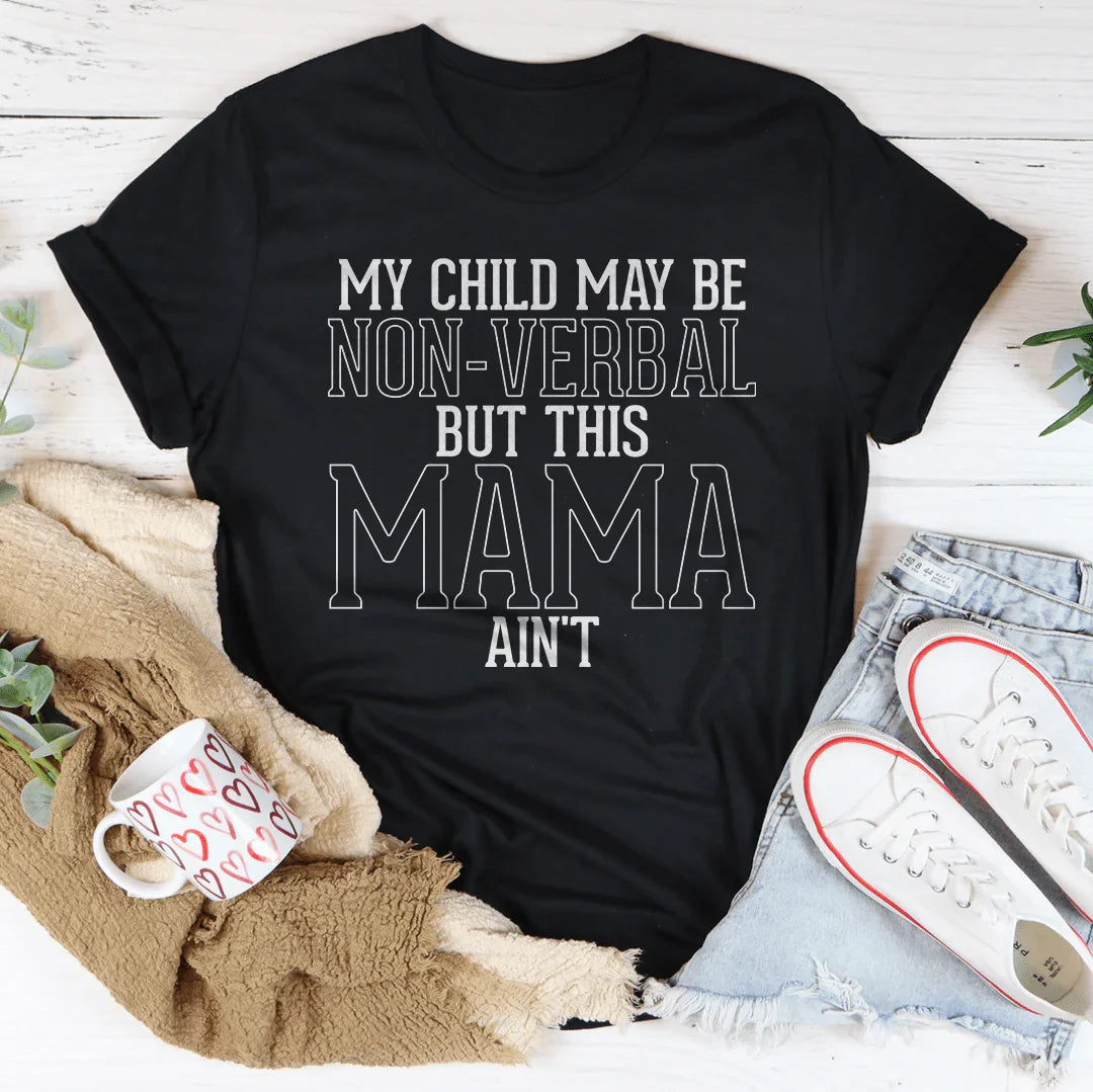 My Child May Be Be Non-Verbal But This Mama Ain't Tee
